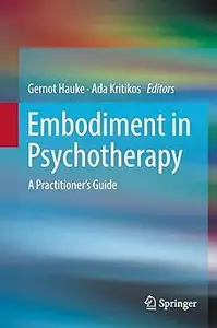 Embodiment in Psychotherapy: A Practitioner's Guide