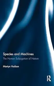 Species and Machines: The Human Subjugation of Nature