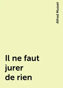 «Il ne faut jurer de rien » by Alfred Musset