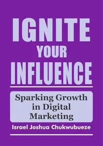 Ignite Your Influence: Sparking Growth in Digital Marketing