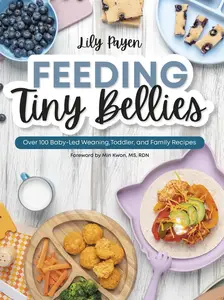 Feeding Tiny Bellies: Over 100 Baby-Led Weaning, Toddler, and Family Recipes: A Cookbook