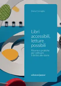 Libri accessibili, letture possibili. Risorse e pratiche per coltivare il diritto alle storie - E...