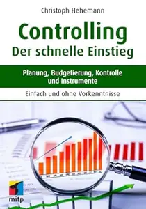 Controlling - Der schnelle Einstieg: Planung, Budgetierung, Kontrolle und Instrumente