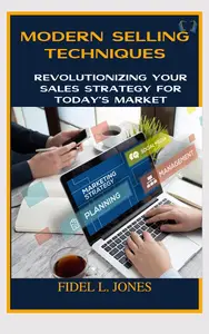 MODERN SELLING TECHNIQUES: Revolutionizing Your Sales Strategy for Today’s Market