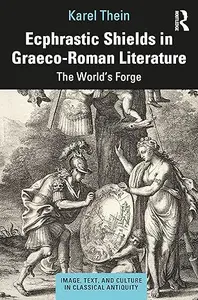 Ecphrastic Shields in Graeco-Roman Literature: The World’s Forge