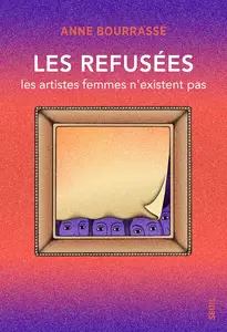 Anne Bourrassé, "Les refusées: Les artistes femmes n'existent pas"