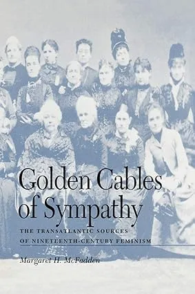 Golden Cables of Sympathy: The Transatlantic Sources of Nineteenth-Century Feminism