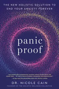 Panic Proof: The New Holistic Solution to End Your Anxiety Forever