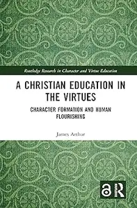 A Christian Education in the Virtues: Character Formation and Human Flourishing