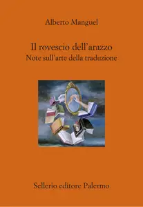 Alberto Manguel - Il rovescio dell'arazzo. Note sull'arte della traduzione