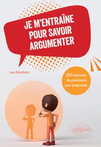 Je m'entraîne pour savoir argumenter - Jean Michel Robert