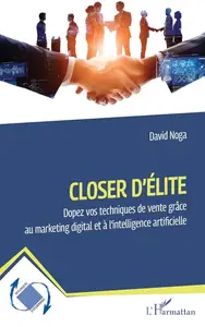 David Noga, "Closer d'élite : Dopez vos techniques de vente grâce au marketing digital et à l’intelligence artificielle"