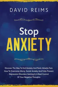 STOP ANXIETY: Discover the Way to End Anxiety and Panic Attacks Fast. How to Overcome Worry