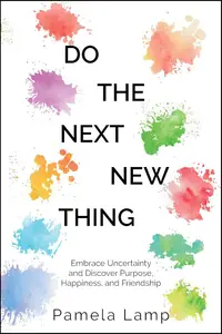 Do the Next New Thing: Embrace Uncertainty and Discover Purpose, Happiness, and Friendship