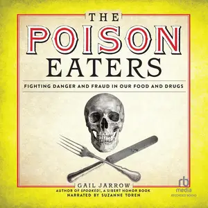 The Poison Eaters: Fighting Danger and Fraud in Our Food and Drugs