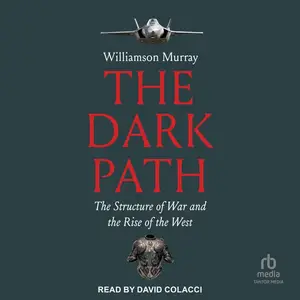 The Dark Path: The Structure of War and the Rise of the West [Audiobook]