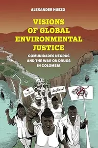 Visions of Global Environmental Justice: Comunidades Negras and the War on Drugs in Colombia