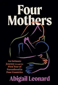 Four Mothers: An Intimate Journey through the First Year of Parenthood in Four Countries