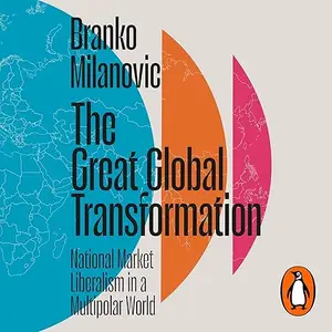 The Great Global Transformation: National Market Liberalism in a Multipolar World [Audiobook]