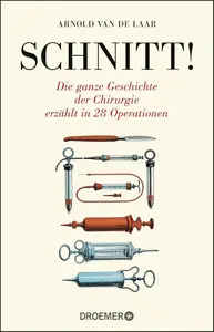 Schnitt!: Die ganze Geschichte der Chirurgie erzählt in 28 Operationen