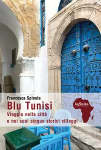 Blu Tunisi. Viaggio nella città e nei suoi cinque storici villaggi - Francesca Spinola