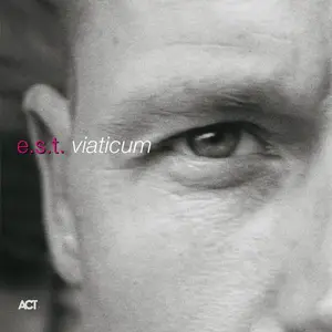 E.S.T. (Esbjörn Svensson Trio) - Viaticum (2005)