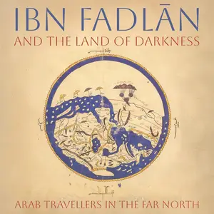 Ibn Fadlan and the Land of Darkness: Arab Travellers in the Far North [Audiobook]