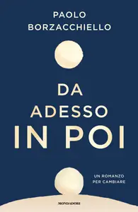 Da adesso in poi. Un romanzo per cambiare - Paolo Borzacchiello