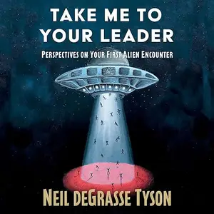 Take Me To Your Leader: Perspectives on Practical Advice for Your First Alien Encounter [Audiobook]