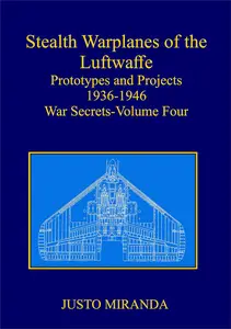 Stealth Warplanes of the Luftwaffe: Prototypes and Projects 1936-1946. War Secrets