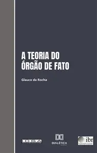 «A teoria do órgão de fato e sua aplicação ao Direito brasileiro» by Glauco da Rocha