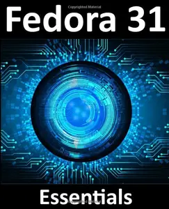 Fedora 31 Essentials: Learn to install, administer and deploy Fedora 31 systems