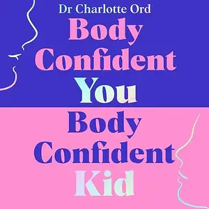 Body Confident You, Body Confident Kid: Seven Steps to Feeling Good About Your Body so Kids Grow Up Loving Theirs [Audiobook]