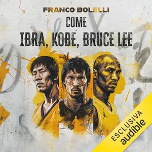 «Come Ibra, Kobe, Bruce Lee? Lo sport e la costruzione del carattere» by Franco Bolelli