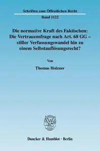 Die normative Kraft des Faktischen: Die Vertrauensfrage nach Art. 68 GG - stiller Verfassungswandel hin zu einem Selbstauflösun