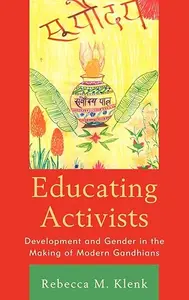 Educating Activists: Development and Gender in the Making of Modern Gandhians