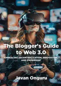 The Blogger's Guide to Web 3.0: Embracing Decentralization, Innovation, and Ownership