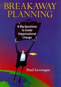 Breakaway Planning: 8 Big Questions to Guide Organizational Change(Repost)
