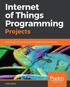 Internet of Things Programming Projects: Build modern IoT solutions with the Raspberry Pi 3 and Python (repost)