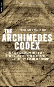 The Archimedes Codex: How a Medieval Prayer Book Is Revealing the True Genius of Antiquity's Greatest Scientist