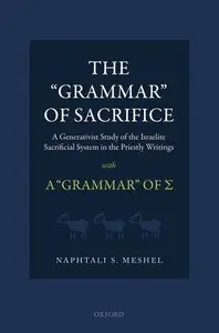 The 'Grammar' of Sacrifice: A Generativist Study of the Israelite Sacrificial System in the Priestly Writings