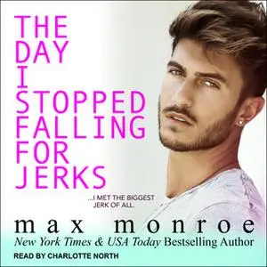 «The Day I Stopped Falling for Jerks» by Max Monroe