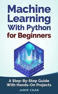 Machine Learning With Python For Beginners: A Step-By-Step Guide with Hands-On Projects (Learn Coding Fast with Hands-On Projec