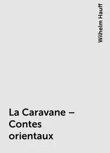 «La Caravane – Contes orientaux» by Wilhelm Hauff