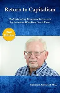 Return to Capitalism: Understanding Economic Incentives by Someone Who Has Lived Them, 2nd Edition
