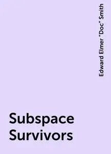 «Subspace Survivors» by Edward Elmer “Doc” Smith