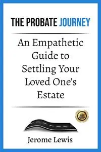 The Probate Journey: An Empathetic Guide to Settling Your Loved One's Estate