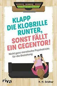 Klapp die Klobrille runter, sonst fällt ein Gegentor!: Nicht ganz moralische Psychotricks für die Beziehung