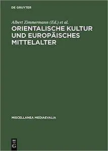 Orientalische Kultur und europäisches Mittelalter (Miscellanea Mediaevalia)