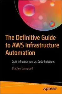 The Definitive Guide to AWS Infrastructure Automation: Craft Infrastructure-as-Code Solutions